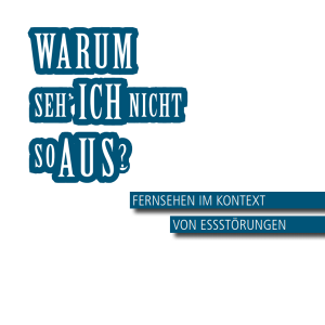Blauer Text auf weißem Hintergrund lautet: Warum seh' ich nicht so aus? Fernsehen im Kontext von Essstörungen. Der Text ist in zwei Stilen angeordnet, wobei die Hauptfrage in einer fetten, blockigen Schriftart gestellt wird.