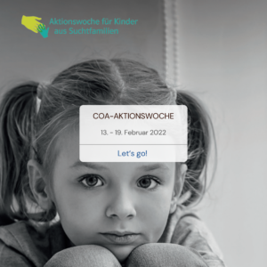 Ein junges Mädchen mit Zöpfen schaut nachdenklich in die Kamera. Der Text über dem Bild lautet: "COA-AKTIONSWOCHE, 13.-19. Februar 2022, Let's go!" In der Ecke steht das Logo "Aktionswoche für Kinder aus Suchtfamilien".