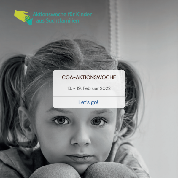 Ein junges Mädchen mit Zöpfen schaut nachdenklich in die Kamera. Der Text über dem Bild lautet: "COA-AKTIONSWOCHE, 13.-19. Februar 2022, Let's go!" In der Ecke steht das Logo "Aktionswoche für Kinder aus Suchtfamilien".