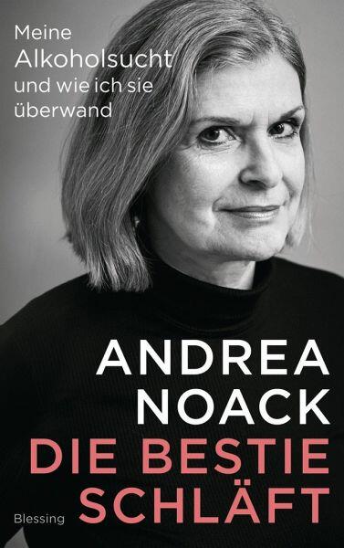 Buchumschlag mit dem schwarz-weißen Porträt einer Frau mit kurzem, grauem Haar. Der Titel lautet Andrea Noack Die Bestie Schläft mit dem Untertitel Meine Alkoholsucht und wie ich sie überwand.